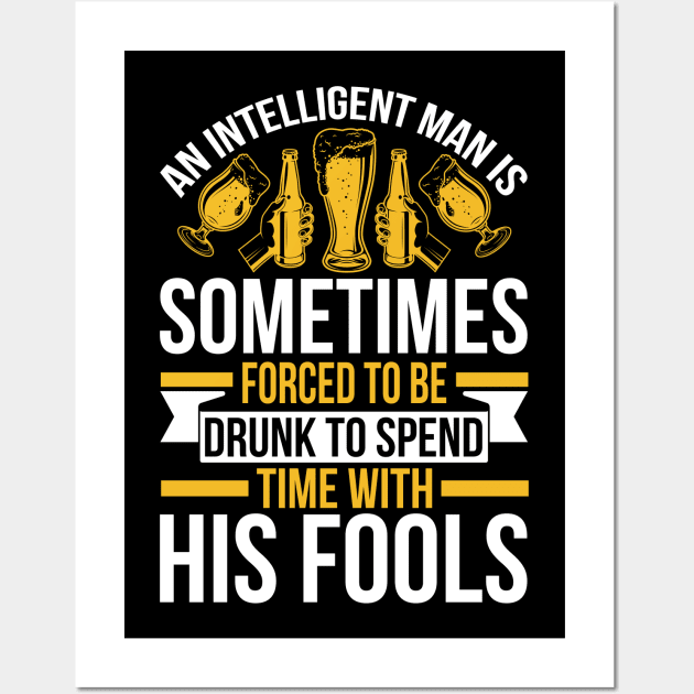 An intelligent man is sometimes forced to be drunk to spend time with his fools  T Shirt For Women Men Wall Art by QueenTees